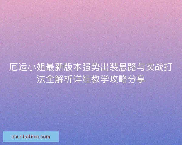 厄运小姐最新版本强势出装思路与实战打法全解析详细教学攻略分享