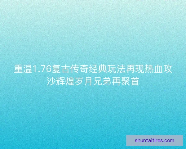 重温1.76复古传奇经典玩法再现热血攻沙辉煌岁月兄弟再聚首